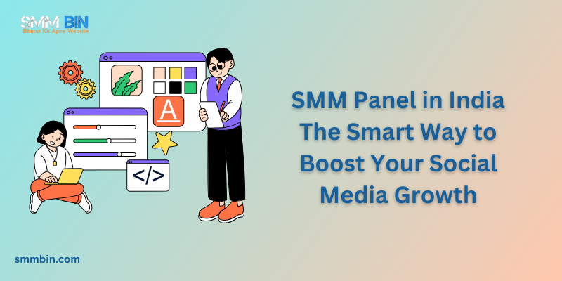 SMM Panel in India The Smart Way to Boost Your Social Media Growth