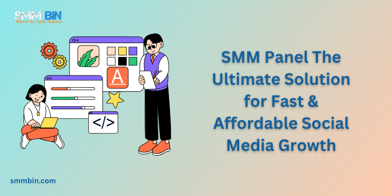 SMM Panel The Ultimate Solution for Fast & Affordable Social Media Growth
