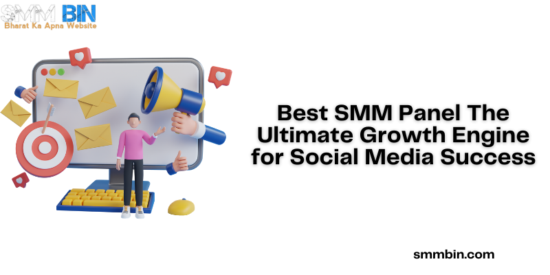Best SMM Panel The Ultimate Growth Engine for Social Media Success