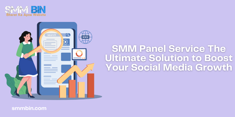 SMM Panel Service The Ultimate Solution to Boost Your Social Media Growth