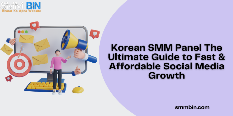 Korean SMM Panel The Ultimate Guide to Fast & Affordable Social Media Growth