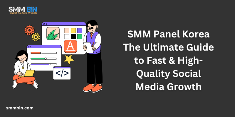 SMM Panel Korea The Ultimate Guide to Fast & High-Quality Social Media Growth