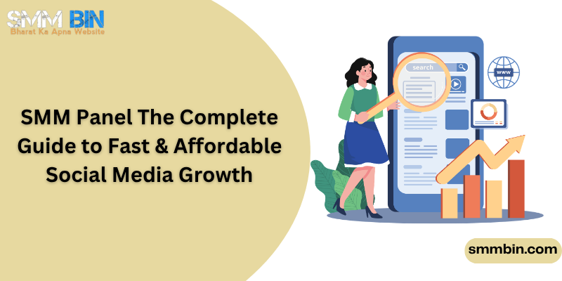 SMM Panel The Complete Guide to Fast & Affordable Social Media Growth