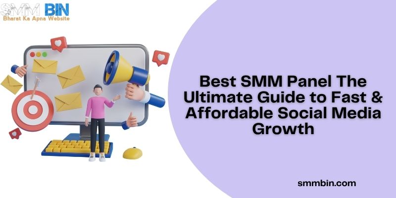Best SMM Panel The Ultimate Guide to Fast & Affordable Social Media Growth