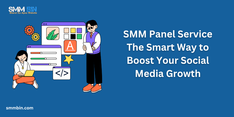 SMM Panel Service The Smart Way to Boost Your Social Media Growth