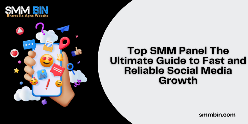 Top SMM Panel The Ultimate Guide to Fast and Reliable Social Media Growth