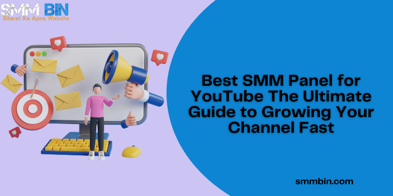 Best SMM Panel for YouTube The Ultimate Guide to Growing Your Channel Fast