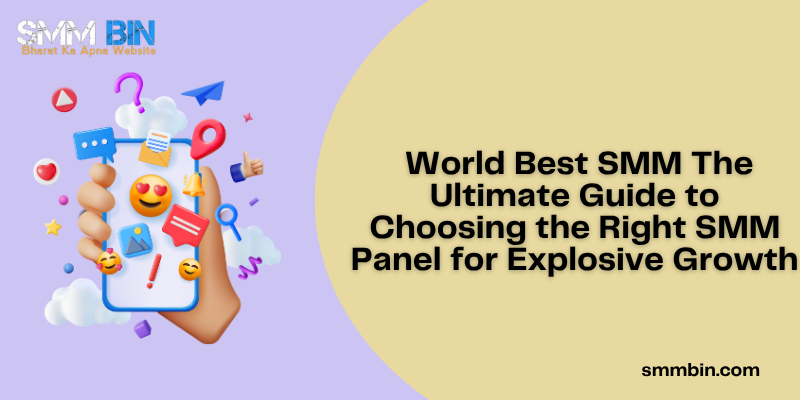 World Best SMM The Ultimate Guide to Choosing the Right SMM Panel for Explosive Growth