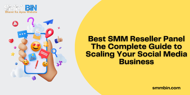 Best SMM Reseller Panel The Complete Guide to Scaling Your Social Media Business