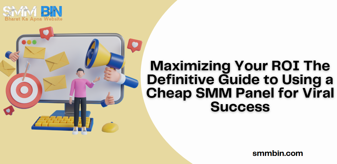 Maximizing Your ROI The Definitive Guide to Using a Cheap SMM Panel for Viral Success