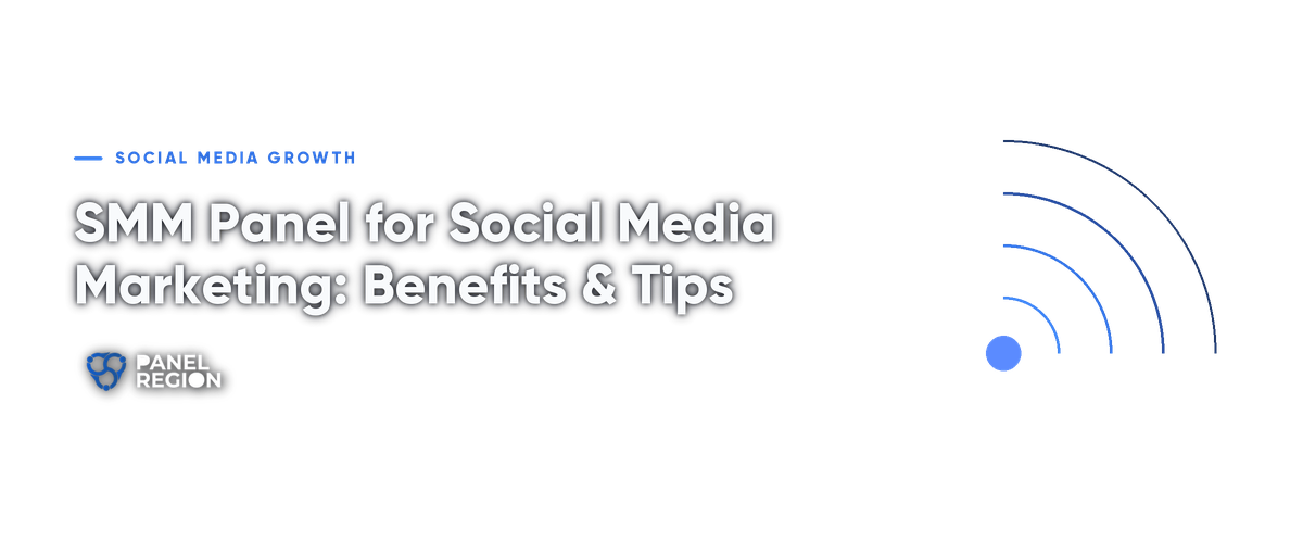 SMM Panel for Social Media Marketing: Benefits & Tips