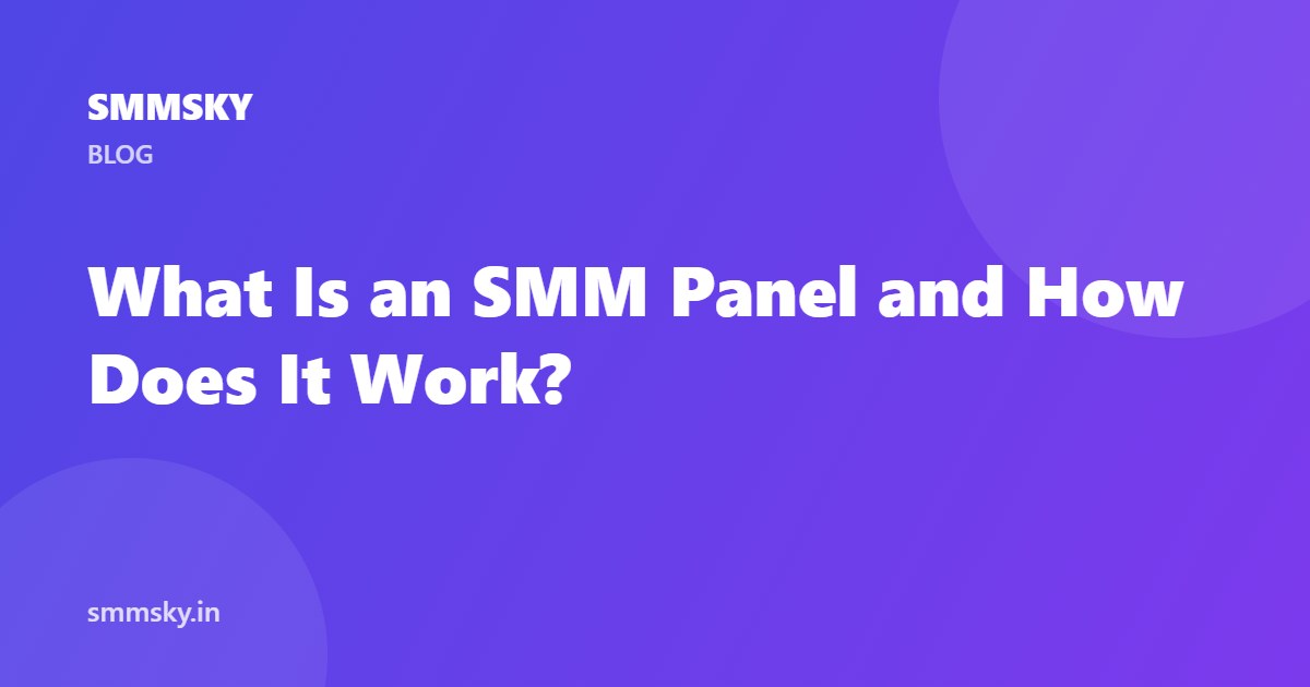 What Is an SMM Panel and How Does It Work?
