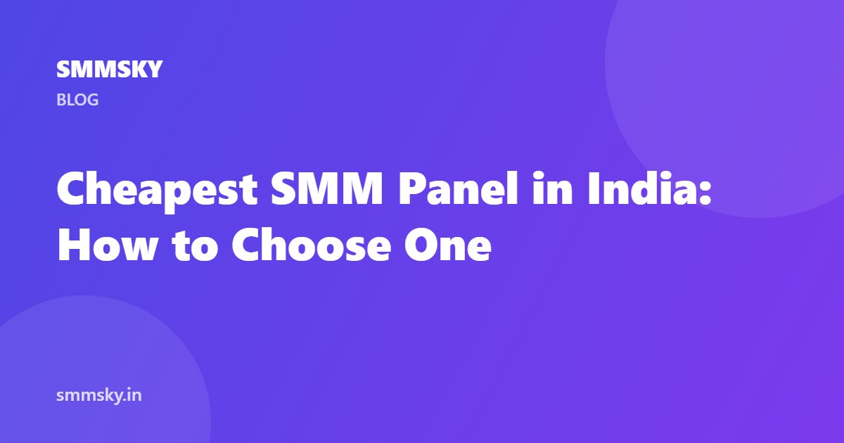 Cheapest SMM Panel in India: How to Choose One