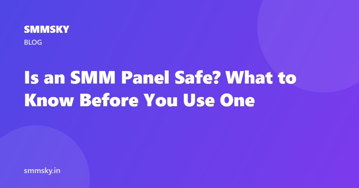 Is an SMM Panel Safe? What to Know Before You Use One