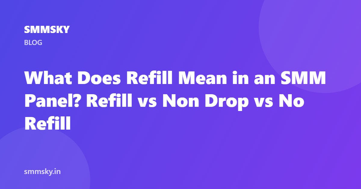 What Does Refill Mean in an SMM Panel? Refill vs Non Drop vs No Refill