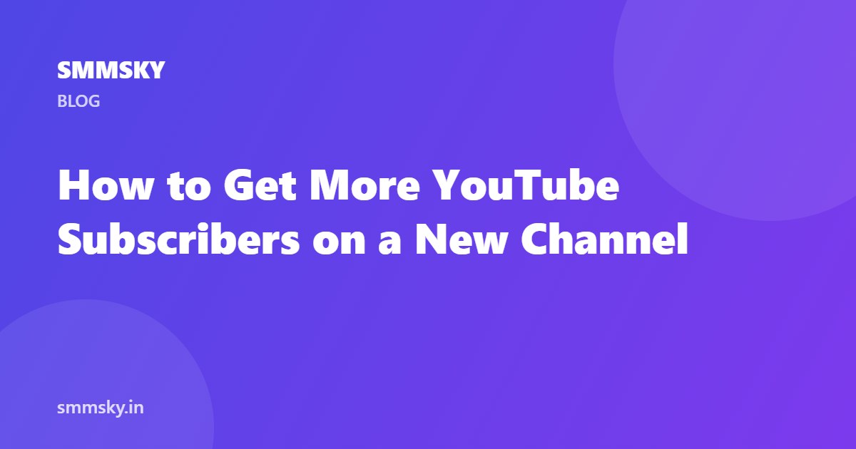 How to Get More YouTube Subscribers on a New Channel