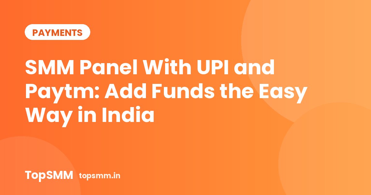 SMM Panel With UPI and Paytm: Add Funds the Easy Way in India