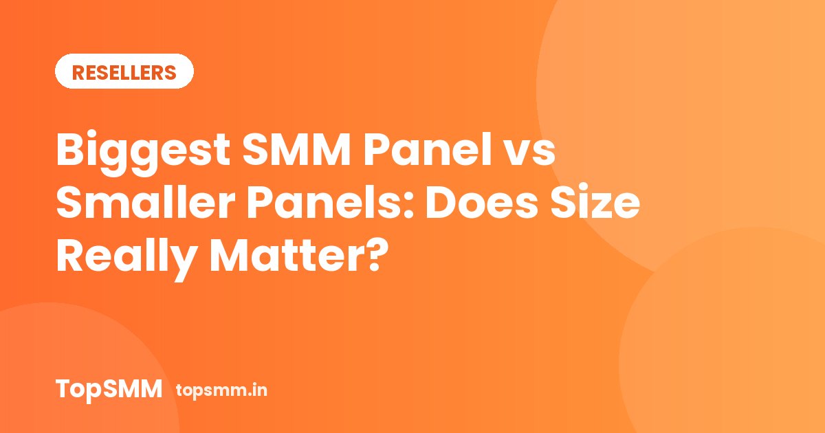 Biggest SMM Panel vs Smaller Panels: Does Size Really Matter?