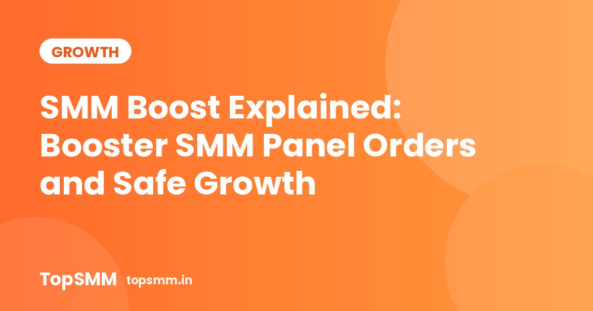SMM Boost Explained: Booster SMM Panel Orders and Safe Growth