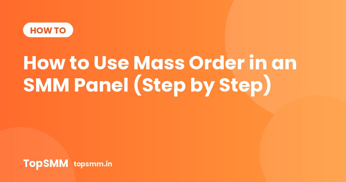 How to Use Mass Order in an SMM Panel (Step by Step)