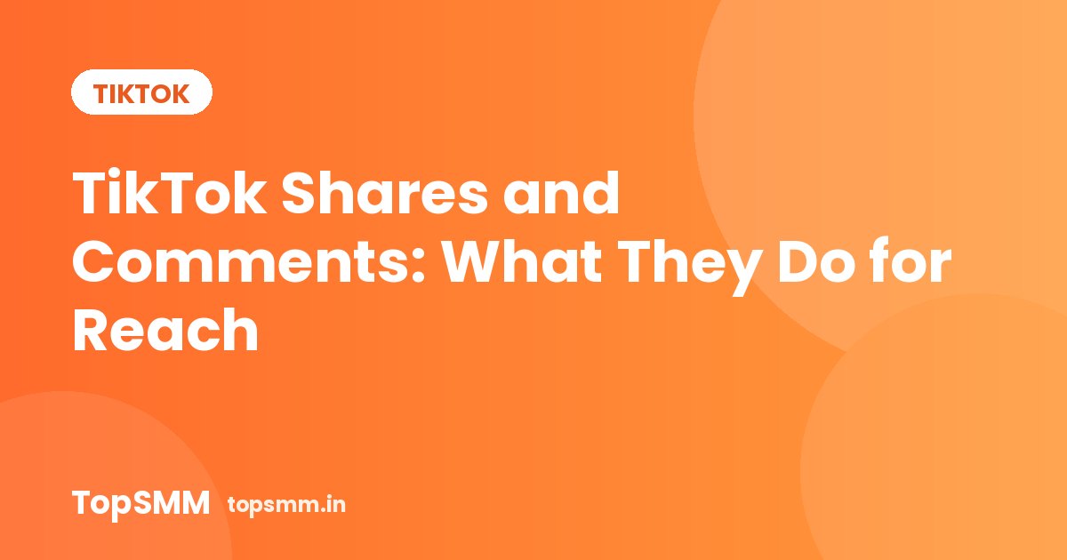 TikTok Shares and Comments: What They Do for Reach