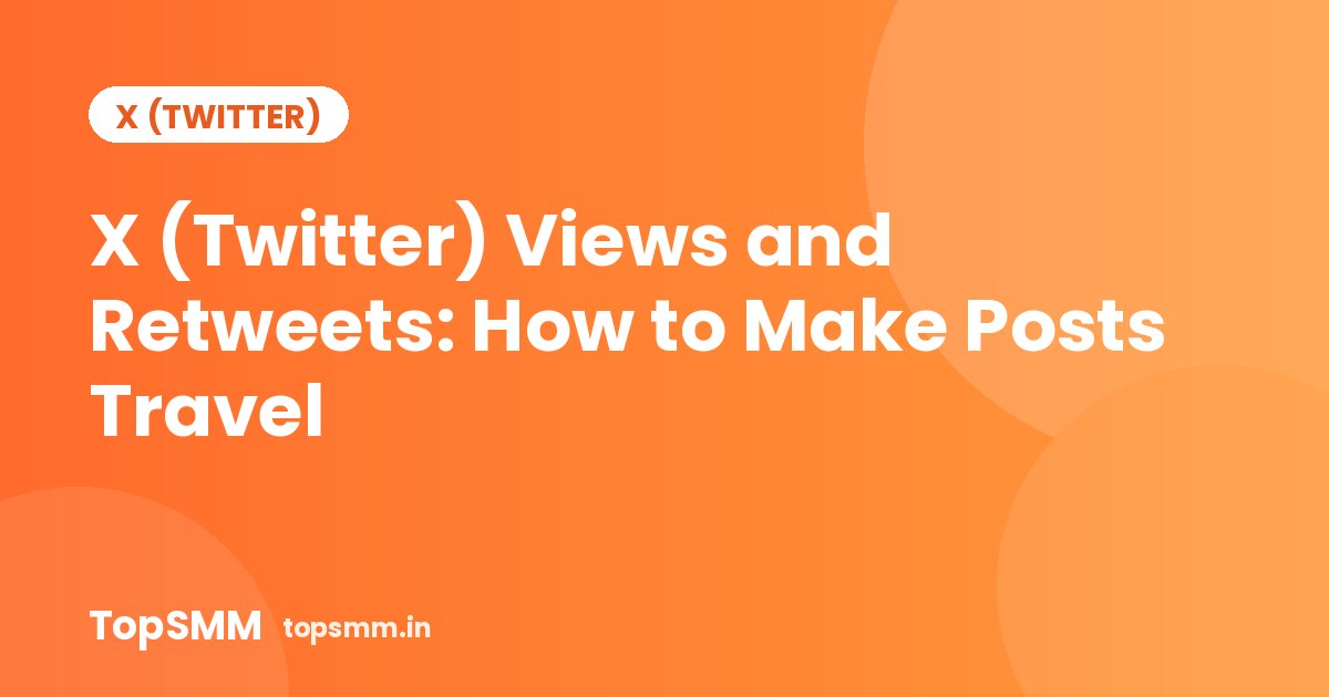 X (Twitter) Views and Retweets: How to Make Posts Travel