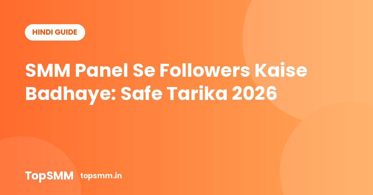 SMM Panel Se Followers Kaise Badhaye: Safe Tarika 2026