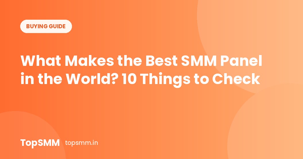 What Makes the Best SMM Panel in the World? 10 Things to Check