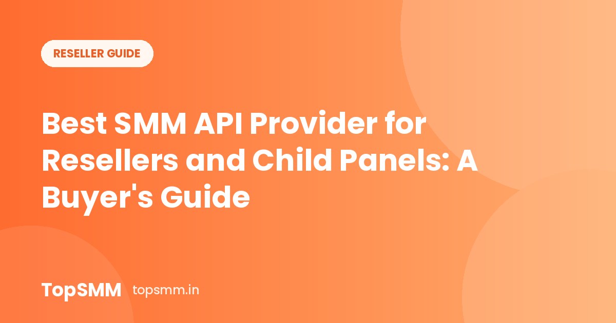 Best SMM API Provider for Resellers and Child Panels: A Buyer's Guide