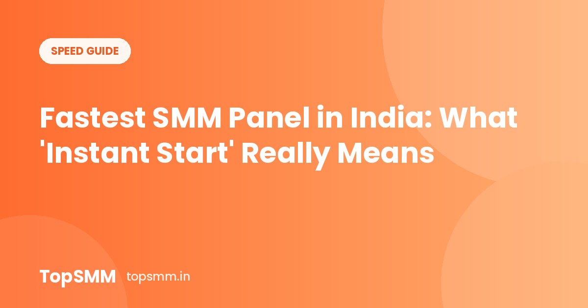 Fastest SMM Panel in India: What 'Instant Start' Really Means