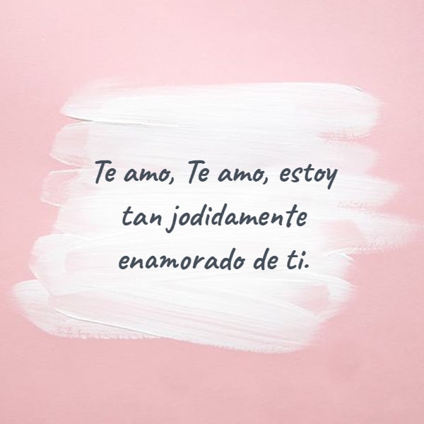 Crea Tu Frase – Frase #57716: Te amo, Te amo, estoy tan jodidamente  enamorado de ti.