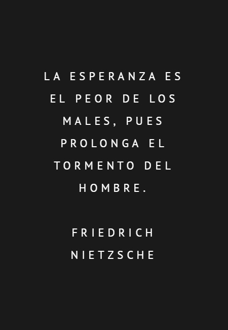 Frases sobre Religión - La esperanza es el peor de los males, pues prolonga el tormento del hombre. Friedrich Nietzsche