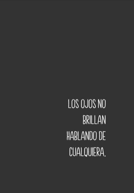 Frases para Reflexionar - Los ojos no brillan hablando de cualquiera.