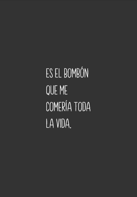 Frases de Amor - Es el bombón que me comería toda la vida.