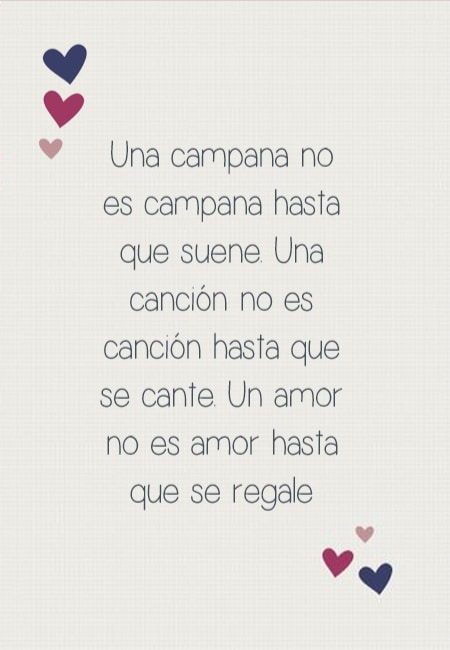 Frases para el Día de los Enamorados - Una campana no es campana hasta que suene. Una canción no es canción hasta que se cante. Un amor no es amor hasta que se regale