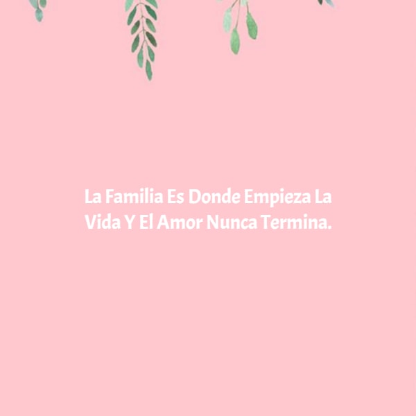 Frase La Familia Es Donde Empieza La Vida Y El Amor Nunca Termina Crea Tu Frase