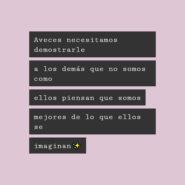 Frases de Amor Propio - Aveces necesitamos demostrarle a los demás que no somos como ellos piensan que somos mejores de lo que ellos se imaginan✨