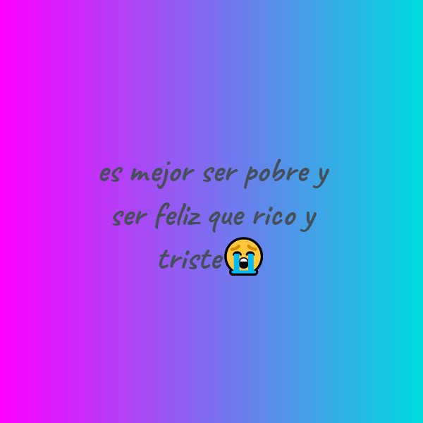Frases de Alegría - es mejor ser pobre y ser feliz que rico y triste?