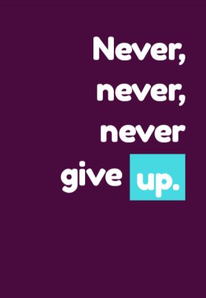 Never, never, never give up.