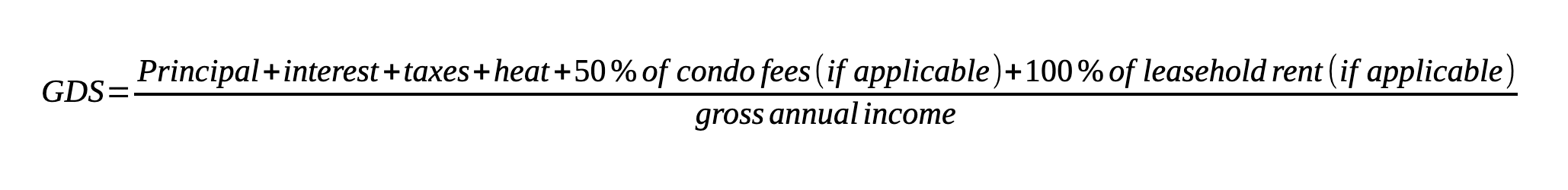 GDS = (Principal + interest + taxes + heat + 50% of condo fees (if applicable)) + 100% of leasehold rent (if applicable)) / gross annual income