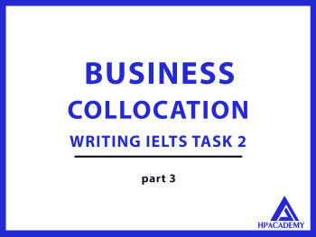BUSINESS COLLOCATION ĐỂ NÂNG BAND ĐIỂM TRONG IELTS WRITING TASK 2 - PART 3