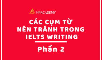 CÁC CỤM TỪ NÊN TRÁNH TRONG IELTS WRITING – PHẦN 2