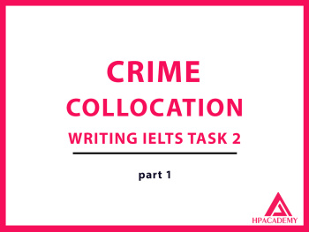 CRIME COLLOCATION ĐỂ NÂNG BAND ĐIỂM TRONG IELTS WRITING TASK 2 - PART 1