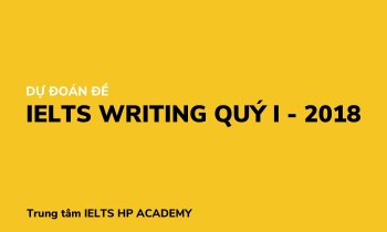 DỰ ĐOÁN ĐỀ WRITING IELTS QUÝ 1 NĂM 2018 TỪ HP ACADEMY