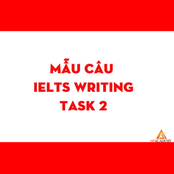 NÂNG CẤP MẪU CÂU TRONG IELTS WRITING TASK 2