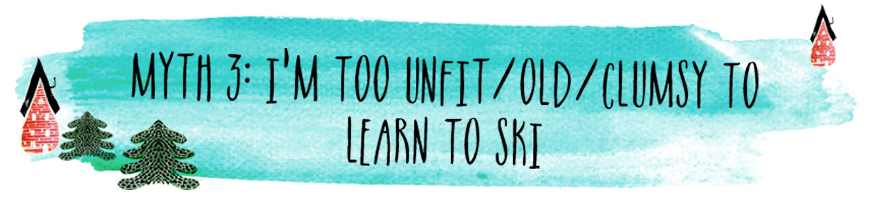 Myth 3: I'm too unfit/old/clumsy to learn to ski