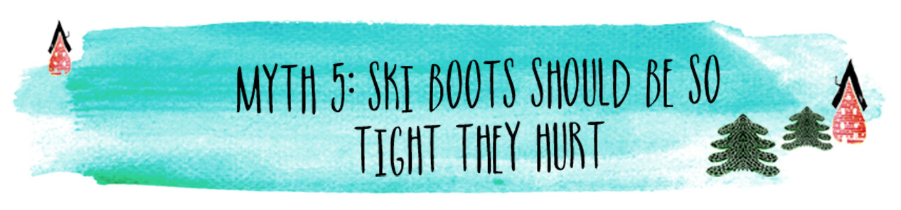 Myth 5: Ski boots should be so tight they hurt