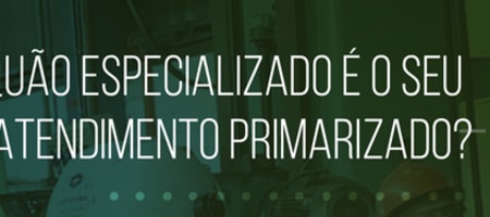 Quão especializado é o seu atendimento Primarizado?