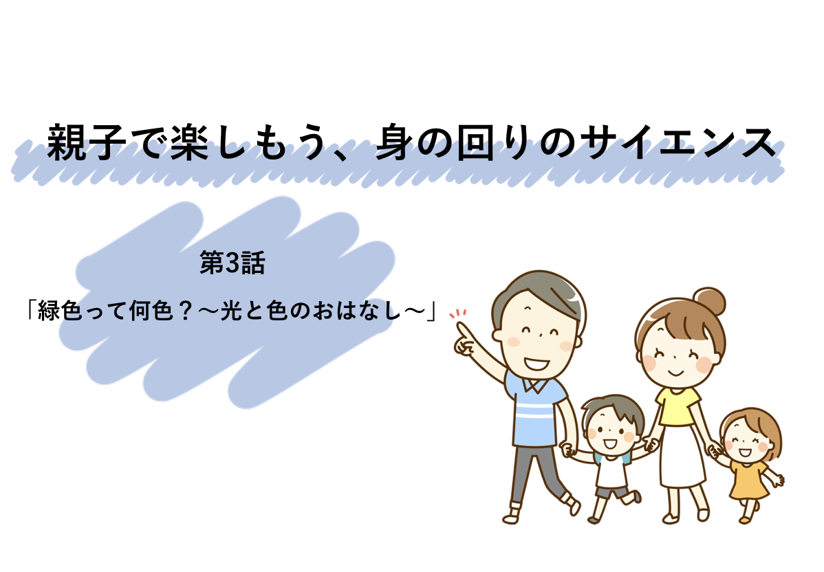 親子で楽しもう 身の回りのサイエンス 第３話 緑色って何色 光と色のおはなし 理系女子応援サービス Rikejo リケジョ