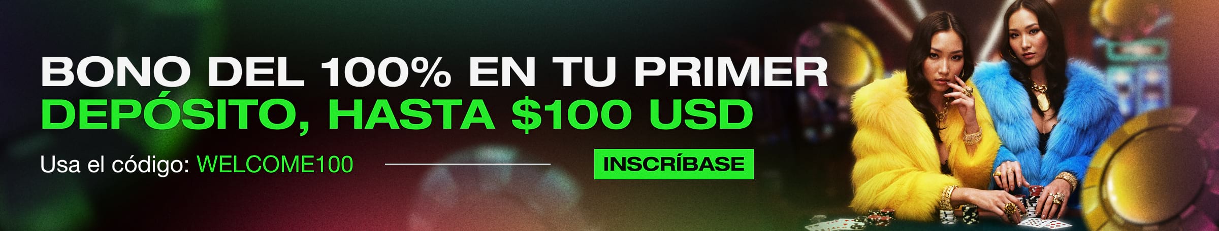 BONO DEL 100% EN TU PRIMER DEPÓSITO, HASTA $100 USD.  Usa el código: WELCOME100.